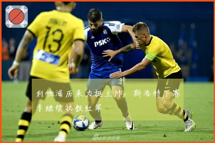 利物浦历来力挺主帅，斯洛特下赛季继续执教红军