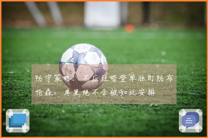 防守策略：不应让哈登单独盯防布伦森，库里绝不会被如此安排